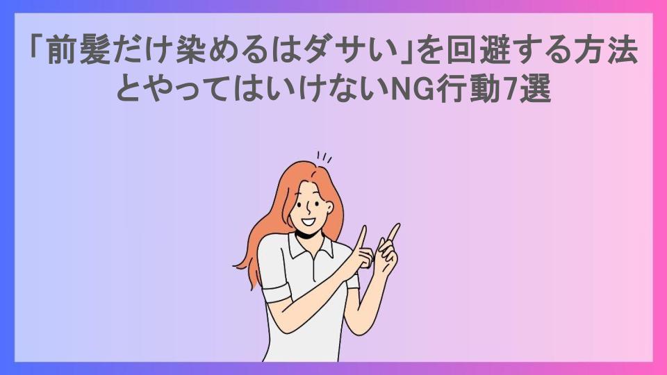 「前髪だけ染めるはダサい」を回避する方法とやってはいけないNG行動7選